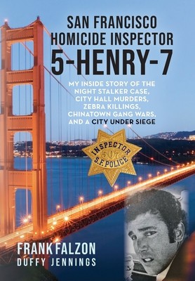 San Francisco Homicide Inspector 5-Henry-7: My Inside Story of the Night Stalker, City Hall Murders, Zebra Killings, Chinatown Gang Wars, and a City U foto