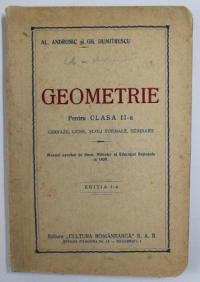 GEOMETRIE PENTRU CLASA A II -A - GIMNAZII , LICEE , SCOLI NORMALE , SEMINARII de AL. ANDRONIC si GH. DUMITRESCU , 1939- 1940 , PREZINTA PETE SI URME D foto