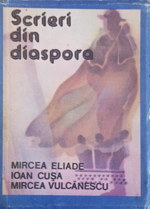 SCRIERI DIN DIASPORA-MIRCEA ELIADE, IOAN CUSA, MIRCEA VULCANESCU-201529