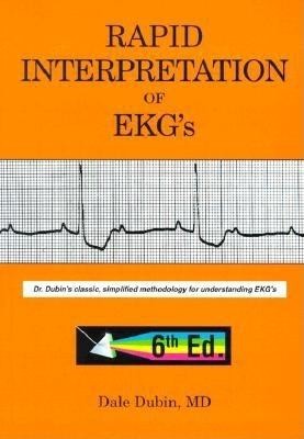Rapid Interpretation of EKG&#039;s: Dr. Dubin&#039;s Classic, Simplified Methodology for Understanding EKG&#039;s