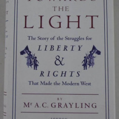 Towards the Light The Story of the Struggles for Liberty and Rights A. Grayling