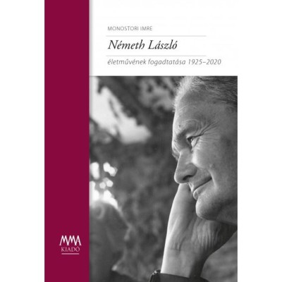 N&amp;eacute;meth L&amp;aacute;szl&amp;oacute; &amp;eacute;letműv&amp;eacute;nek fogadtat&amp;aacute;sa 1925-2020 - Monostori Imre foto