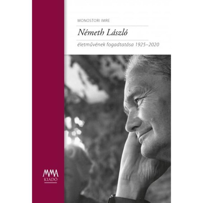N&eacute;meth L&aacute;szl&oacute; &eacute;letműv&eacute;nek fogadtat&aacute;sa 1925-2020 - Monostori Imre