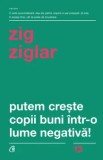 Putem creste copii buni intr-o lume negativa!/Zig Ziglar