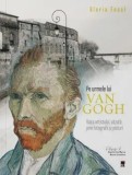 Cumpara ieftin Pe urmele lui Van Gogh. Viata artistului, vazuta prin fotografii si picturi/Gloria Fossi, Rao
