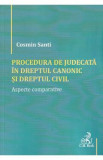 Procedura de judecata in Dreptul canonic si Dreptul civil. Aspecte comparative - Cosmin Santi