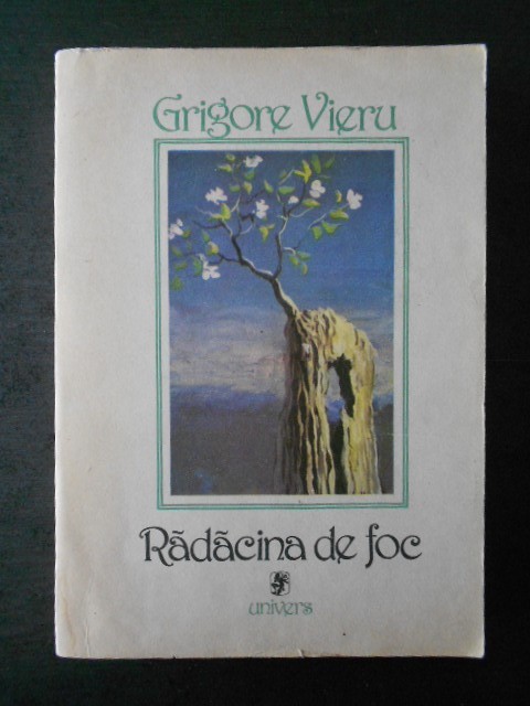 GRIGORE VIERU - RADACINA DE FOC GRIGORE VIERU - RADACINA DE FOC