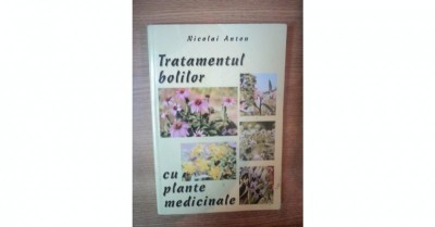 TRATAMENTUL BOLILOR CU PLANTE MEDICINALE - NICOLAI ANTON foto