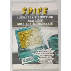 SPICE , SIMULAREA CIRCUITELOR ANALOGICE , NOUA ERA IN INGINERIE de NICOLAE IRIMIE ... GHEORGHE STAN ,1994