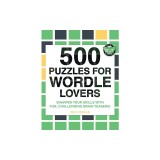500 Puzzles for Wordle Lovers: Sharpen Your Skills with Fun, Challenging Brain Teasers!