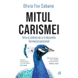 Mitul carismei. Arta si stiinta de a-ti dezvolta farmecul personal , Olivia Fox Cabane, Curtea Veche Publishing