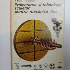 PROIECTAREA SI TEHNOLOGIA SCULELOR PENTRU MECANICA FINA de C. MINCIU SI V. MATACHE , 1981