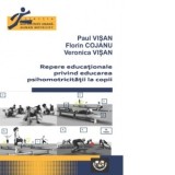 Repere educationale privind educarea psihomotricitatii la copii - Florin Cojanu, Paul Visan, Veronica Visan