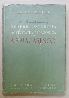 DESPRE CONCEPTIA SI ACTIVITATEA PEDAGOGICA A LUI A.S. MACARENCO de EGON WEIGL , 1951 foto