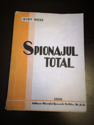 Spionajul total - Kurt Riess, Ed. Dir. Gen. Pol. MAI, 1950, 282 pag foto