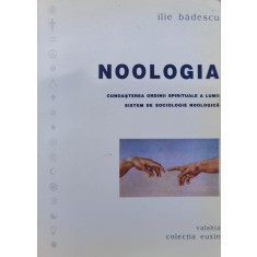 Noologia. Cunoasterea Ordinii Spirituale A Lumii. Sistem De S - Ilie Badescu ,555364