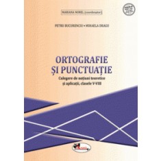 Ortografie si punctuatie. Culegere de notiuni teoretice si aplicatii, clasele V-VIII