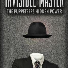 The Invisible Master: Secret Chiefs, Unknown Superiors, and the Puppet Masters Who Pull the Strings of Occult Power from the Alien World