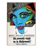 Monica Teiusan Zvirjinschi - Ah, aceasta viata ca la Hollywood! -