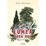 Lumea fără noi - Alan Weisman