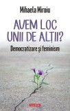 Cumpara ieftin Avem Loc Unii De Alții? Democratizare Și Feminism, Mihaela Miroiu - Editura Polirom