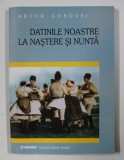 DATINILE NOASTRE LA NASTERE SI LA NUNTA de ARTUR GOROVEI