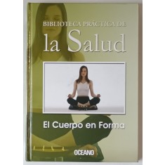 BIBLIOTECA PRACTICA DE LA SALUD , EL CUERPO EN FORMA , ANII &#039; 2000 , TEXT IN LIMBA SPANIOLA