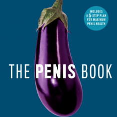 The Penis Book: A Doctor's Complete Guide to the Penis--From Size to Function and Everything in Between