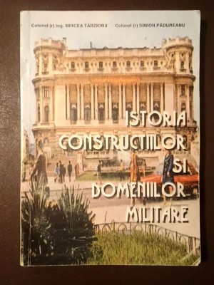 Col. ing. Mircea T&amp;acirc;rzioru; Col. Simion Pădureanu - Istoria construcțiilor și domeniilor militare foto
