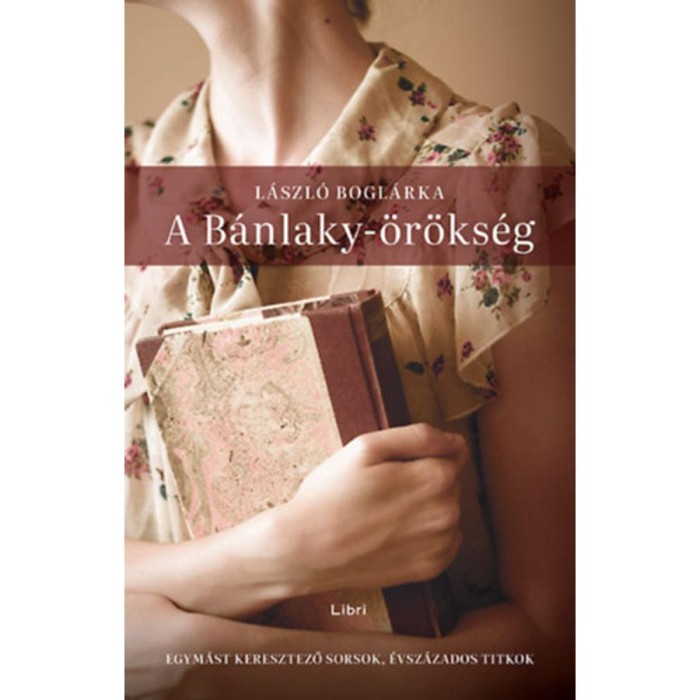 A B&aacute;nlaky-&ouml;r&ouml;ks&eacute;g - Egym&aacute;st keresztező sorsok, &eacute;vsz&aacute;zados titkok - L&aacute;szl&oacute; Bogl&aacute;rka