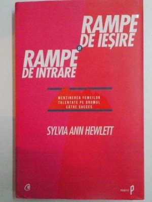 RAMPE DE IESIRE SI RAMPE DE INTRARE . MENTINEREA FEMEILOR TALENTATE PE DRUMUL CATRE SUCCES de SYLVIA ANN HEWLETT , 2012 foto