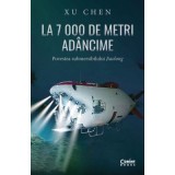 La 7 000 de metri adancime. Povestea submersibilului Jiaolong - Xu Chen