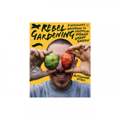 Rebel Gardening: A Beginner&amp;#039;s Handbook to Organic Urban Gardening foto