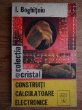 I. Boghitoiu - Construiți calculatoare electronice