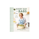 Every Day with Babs: 101 Family-Friendly Dinners for Every Day of the Week: A Cookbook