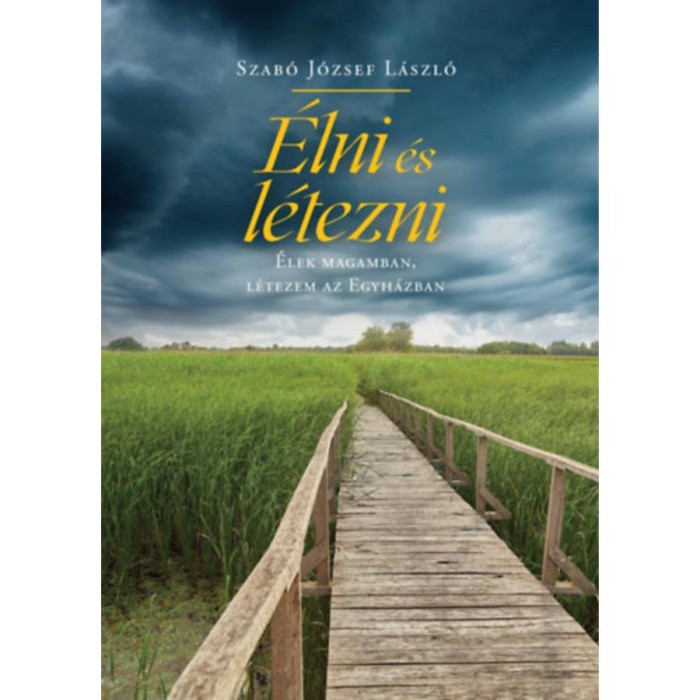&Eacute;lni &eacute;s l&eacute;tezni - &Eacute;lek magamban, l&eacute;tezem az Egyh&aacute;zban - Szab&oacute; J&oacute;zsef L&aacute;szl&oacute;