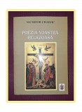 NICHIFOR CRAINIC - POEZIA NOASTRA RELIGIOASA - Editura Episcopiei Giurgiului, 2010, Crestinism, Carte religioasa