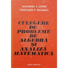 Culegere De Probleme De Algebra Si Analiza Matematica - Alexandru V. Leonte Constantin P. Niculescu , C724