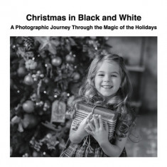 Christmas in Black and White: A Photographic Journey Through the Magic of the Holidays