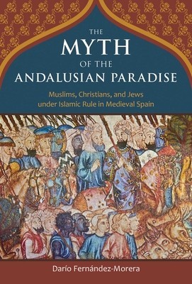 The Myth of the Andalusian Paradise: Muslims, Christians, and Jews Under Islamic Rule in Medieval Spain foto