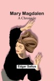 Mary Magdalen: A Chronicle - Carte in Engleza, Retiparita &amp; Reformata