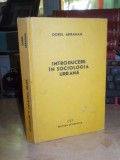 DOREL ABRAHAM - INTRODUCERE IN SOCIOLOGIA URBANA , 1991 *