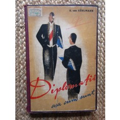 DIPLOMATII ASA CUM SUNT de R. von KUHLMANN - 1939