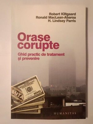 Robert Klitgaard; Ronald MacLean-Abaroa; H. Lindsey Parris - Orașe corupte: ghid practic de tratament și prevenire foto