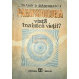 Traian D. Stanciulescu - Parapsihologia - Viata inaintea vietii? (Editia: 1991)