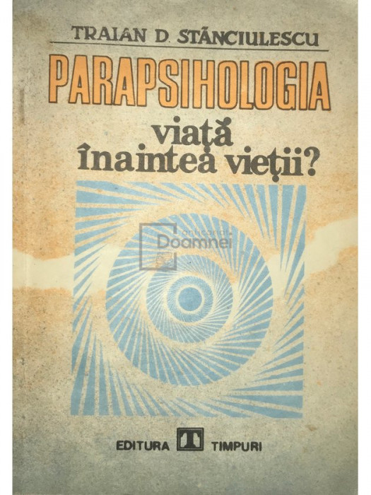 Traian D. Stănciulescu - Parapsihologia - Viața &icirc;naintea vieții? (editia 1991)