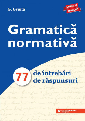 Gramatică normativă. 77 de &amp;icirc;ntrebări. 77 de răspunsuri foto