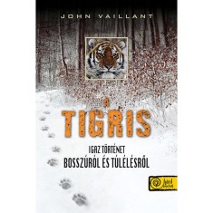 A tigris - Igaz t&ouml;rt&eacute;net bossz&uacute;r&oacute;l &eacute;s t&uacute;l&eacute;l&eacute;sről - Igaz t&ouml;rt&eacute;net bossz&uacute;r&oacute;l &eacute;s t&uacute;l&eacute;l&eacute;sről - John Vaillant