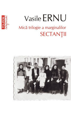 Sectantii. Mica trilogie a marginalilor &amp;ndash; Vasile Ernu foto