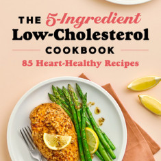 The 5-Ingredient Low-Cholesterol Cookbook: 85 Heart-Healthy Recipes